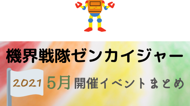 21 機界戦隊ゼンカイジャー5月開催イベント キャラクターショーまとめ イベいく 子供と行くキャラクターショー イベント 映画情報