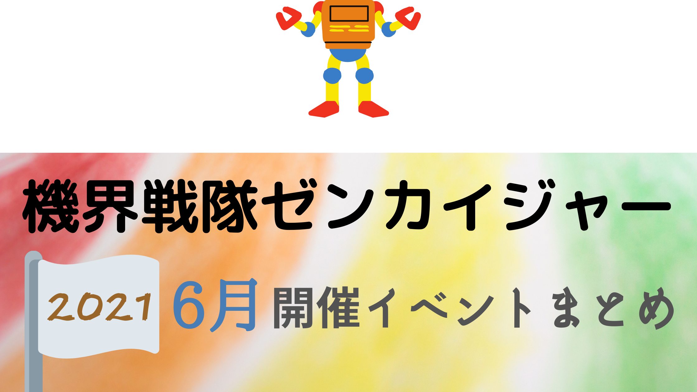 21 機界戦隊ゼンカイジャー6 月開催イベント キャラクターショーまとめ イベいく 子供と行くキャラクターショー イベント 映画情報